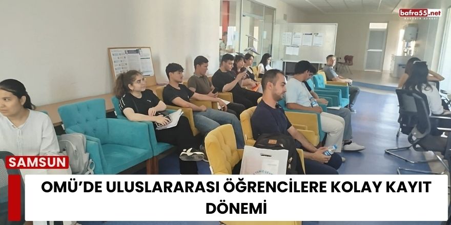 OMÜ’de Uluslararası Öğrencilere Kolay Kayıt Dönemi