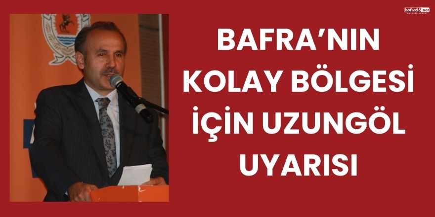 Bafra’nın Kolay Bölgesi İçin Uzungöl Uyarısı