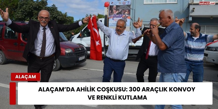Alaçam’da Ahilik Coşkusu: 300 Araçlık Konvoy ve Renkli Kutlama