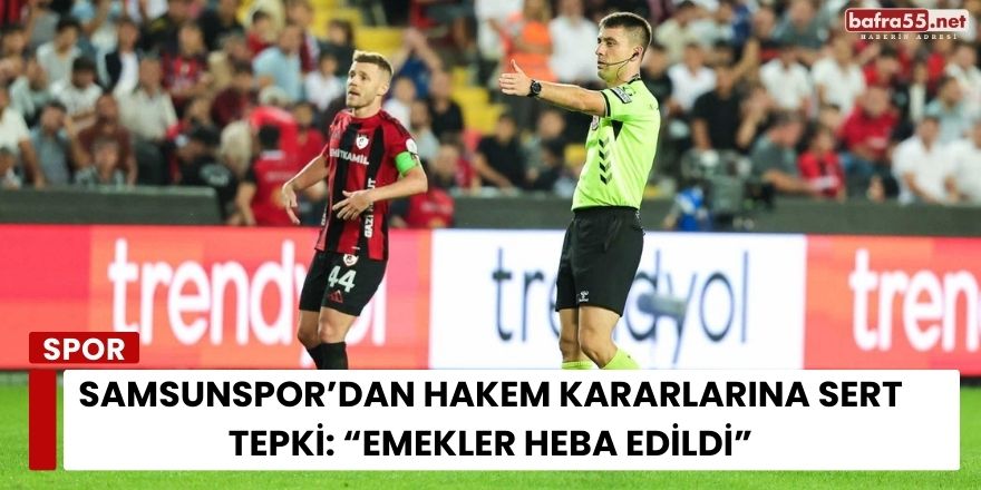Samsunspor’dan Hakem Kararlarına Sert Tepki: “Emekler Heba Edildi”