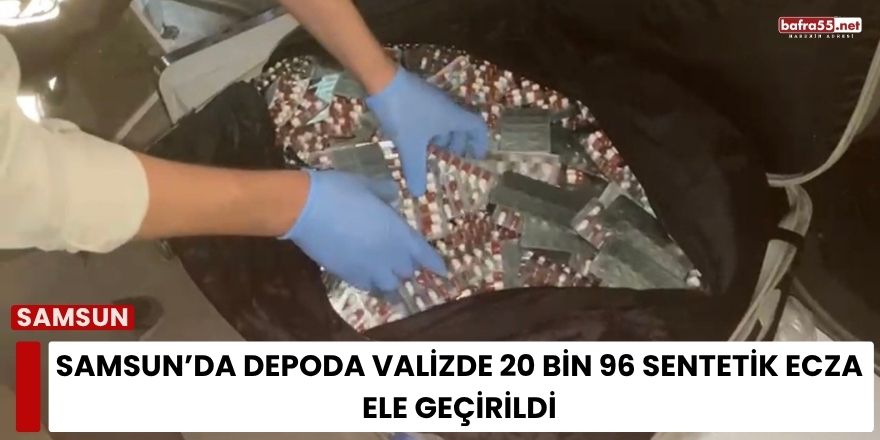 Samsun’da Depoda Valizde 20 Bin 96 Sentetik Ecza Ele Geçirildi