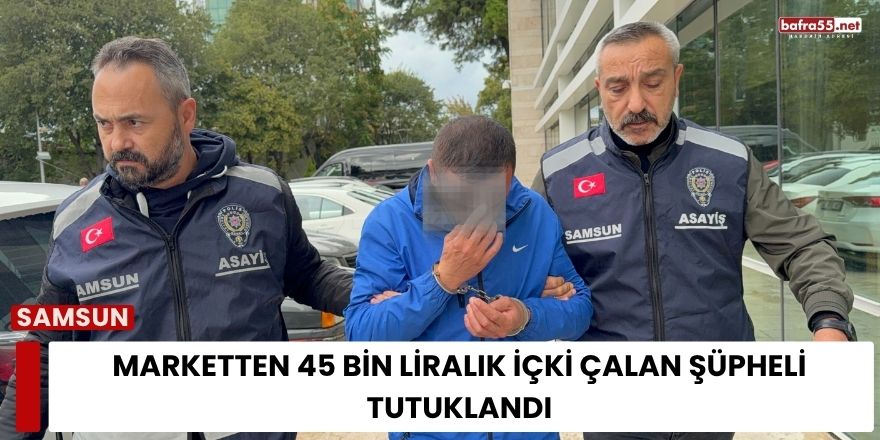 Marketten 45 Bin Liralık İçki Çalan Şüpheli Tutuklandı