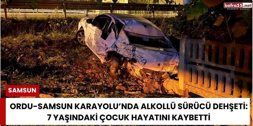 Ordu-Samsun Karayolu’nda Alkollü Sürücü Dehşeti: 7 Yaşındaki Çocuk Hayatını Kaybetti