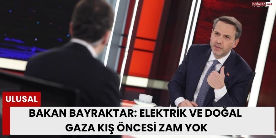 Bakan Bayraktar: Elektrik ve Doğal Gaza Kış Öncesi Zam Yok