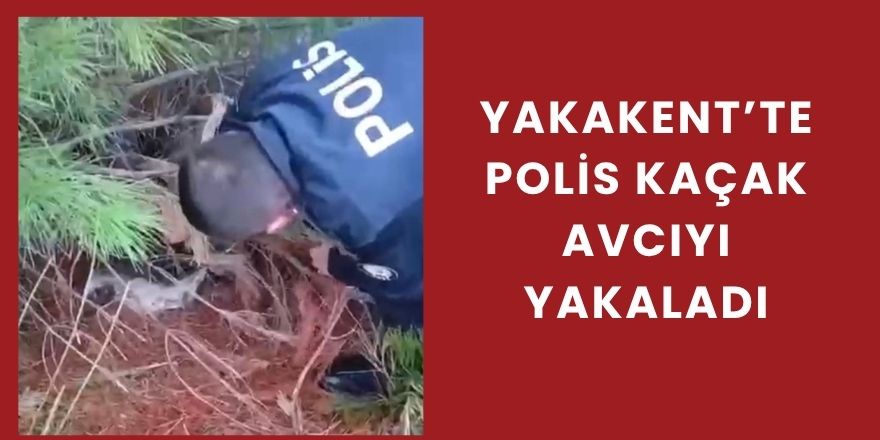 Yakakent’te Polis Kaçak Avcıyı Yakaladı