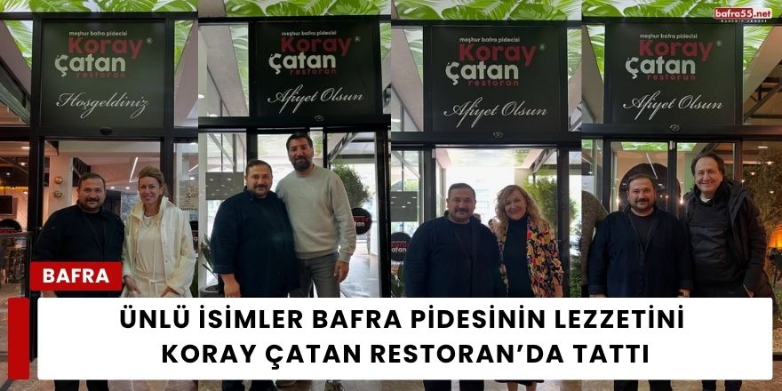 Ünlü İsimler Bafra Pidesinin Lezzetini Koray Çatan Restoran’da Tattı