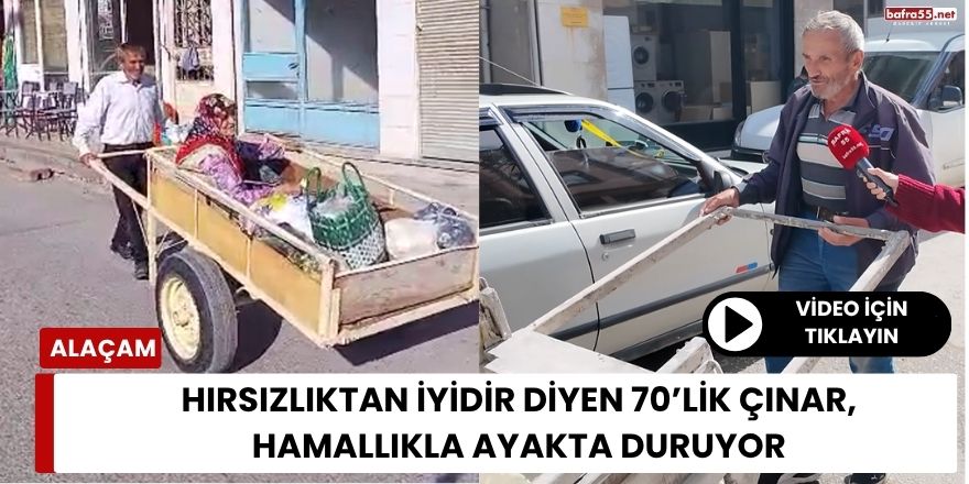 Hırsızlıktan İyidir Diyen 70’lik Çınar Hamallıkla Ayakta Duruyor