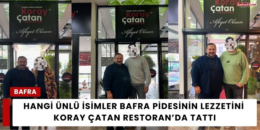 Hangi Ünlü İsimler Bafra Pidesinin Lezzetini Koray Çatan Restoran’da Tattı