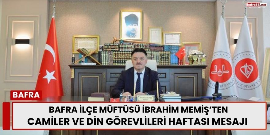 Bafra İlçe Müftüsü İbrahim Memiş’ten Camiler ve Din Görevlileri Haftası Mesajı