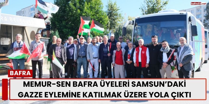 Memur-Sen Bafra Üyeleri Samsun’daki Gazze Eylemine Katılmak Üzere Yola Çıktı