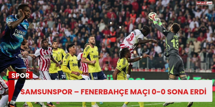 Samsunspor – Fenerbahçe Maçı 0-0 Sona Erdi
