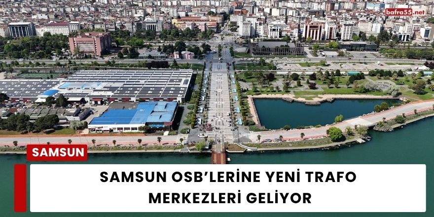 Samsun OSB’lerine Yeni Trafo Merkezleri Geliyor