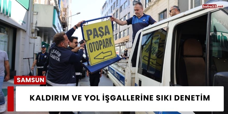 Kaldırım ve Yol İşgallerine Sıkı Denetim