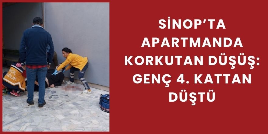 Sinop’ta Apartmanda Korkutan Düşüş: Genç 4. Kattan Düştü