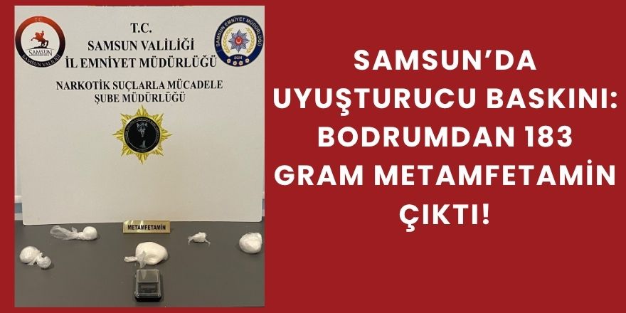 Samsun’da Uyuşturucu Baskını: Bodrumda 183 Gram Metamfetamin Çıktı!