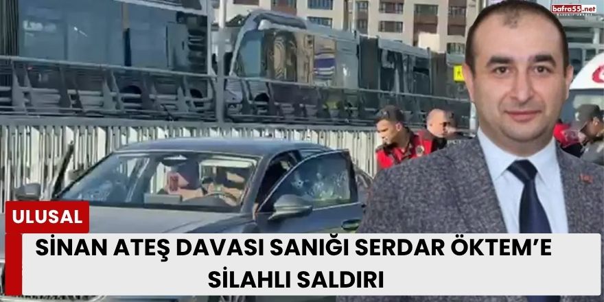 Sinan Ateş Davası Sanığı Serdar Öktem’e Silahlı Saldırı