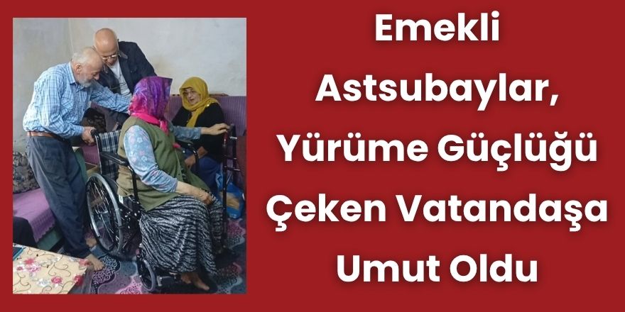 Emekli Astsubaylar, Yürüme Güçlüğü Çeken Vatandaşa Umut Oldu