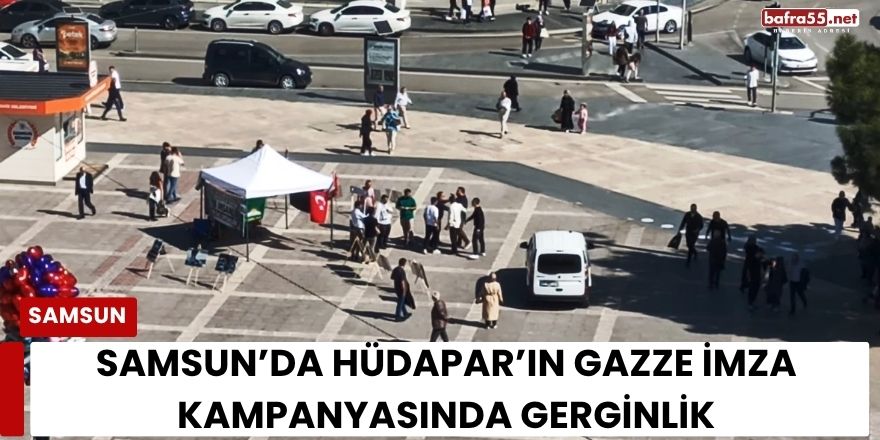 Samsun’da HÜDAPAR’ın Gazze İmza Kampanyasında Gerginlik