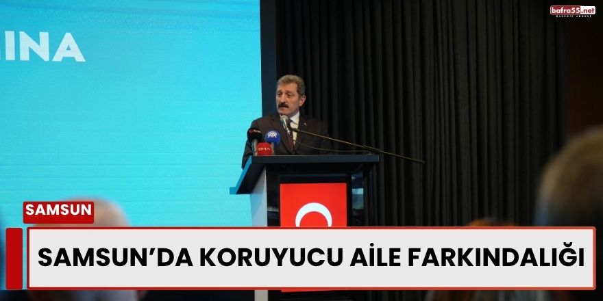 Samsun’da Koruyucu Aile Farkındalığı