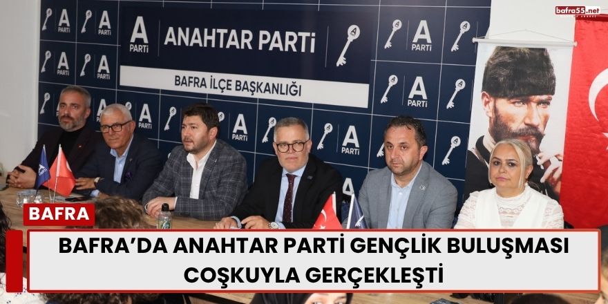 Bafra’da Anahtar Parti Gençlik Buluşması Coşkuyla Gerçekleşti