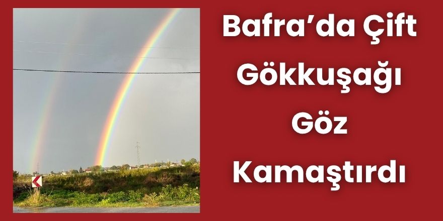 Bafra’da Çift Gökkuşağı Göz Kamaştırdı