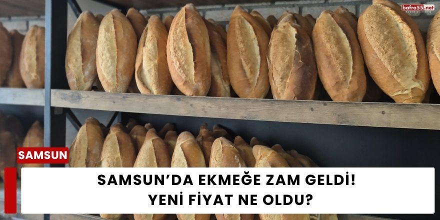 Samsun’da Ekmeğe Zam Geldi!  Yeni Fiyat Ne Oldu?