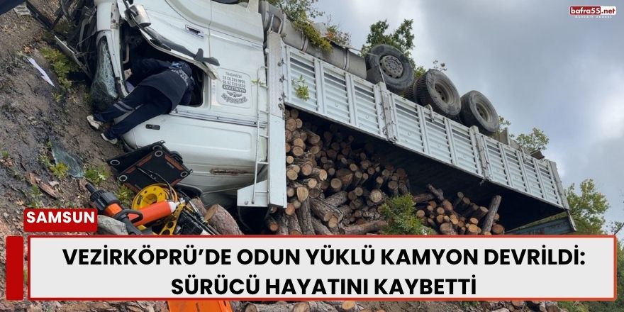 Vezirköprü’de Odun Yüklü Kamyon Devrildi: Sürücü Hayatını Kaybetti