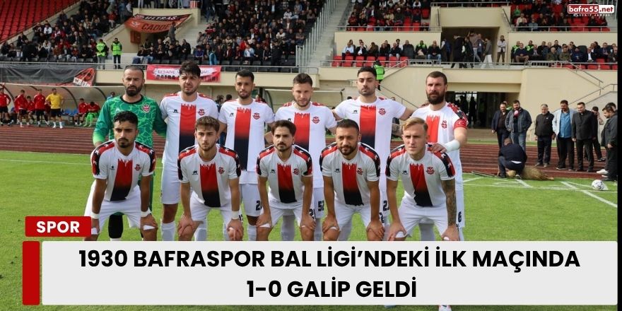1930 Bafraspor BAL Ligi’ndeki İlk Maçında 1-0 Galip Geldi