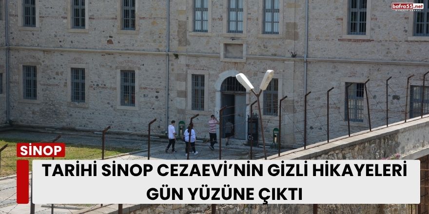 Tarihi Sinop Cezaevi’nin gizli hikayeleri gün yüzüne çıktı