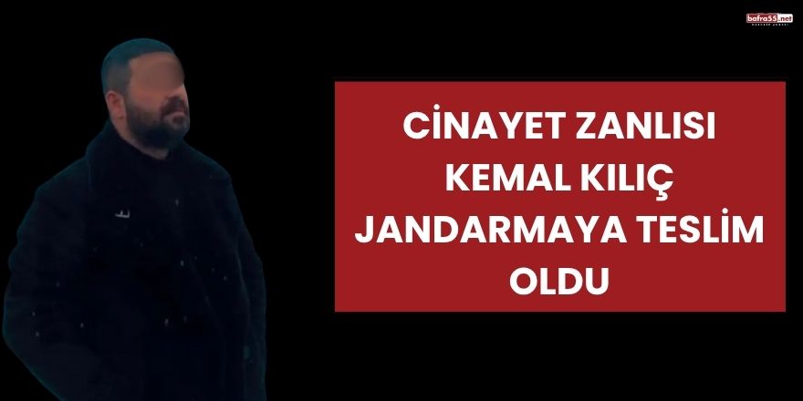 Cinayet Zanlısı Kemal Kılıç Jandarmaya Teslim Oldu
