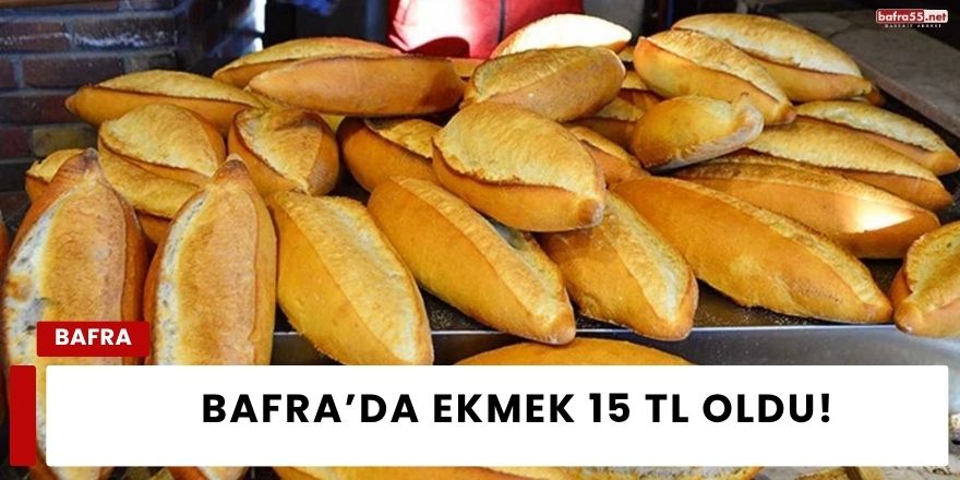 Bafra’da Ekmek 15 TL Oldu!