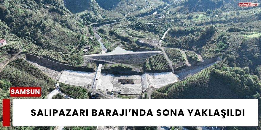 Salıpazarı Barajı’nda Sona Yaklaşıldı