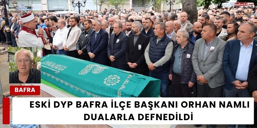 Eski DYP Bafra İlçe Başkanı Orhan Namlı Dualarla Defnedildi
