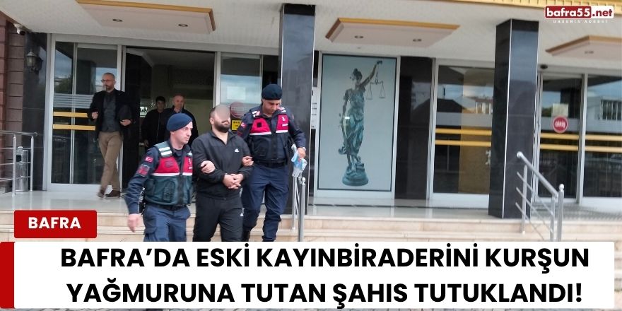 Bafra’da Eski Kayınbiraderini Kurşun Yağmuruna Tutan Şahıs Tutuklandı!