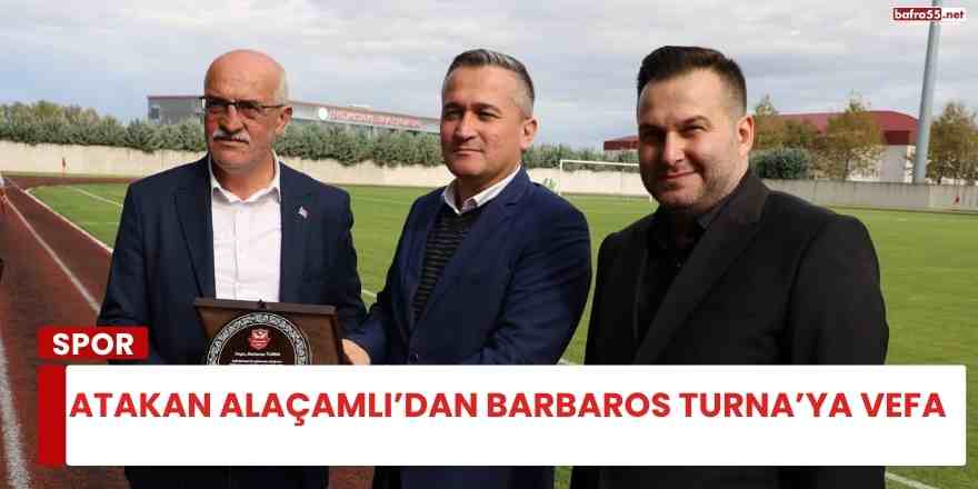 Atakan Alaçamlı’dan Barbaros Turna’ya Vefa