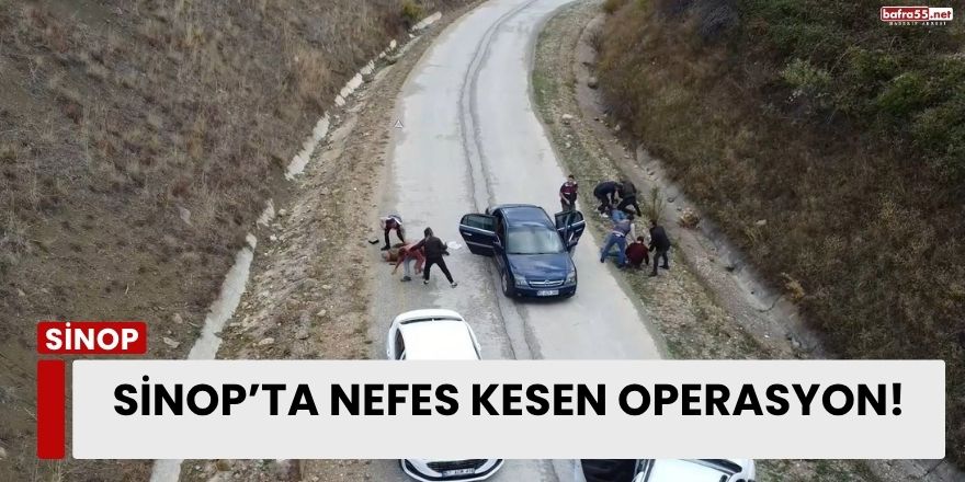 Sinop’ta nefes kesen operasyon!