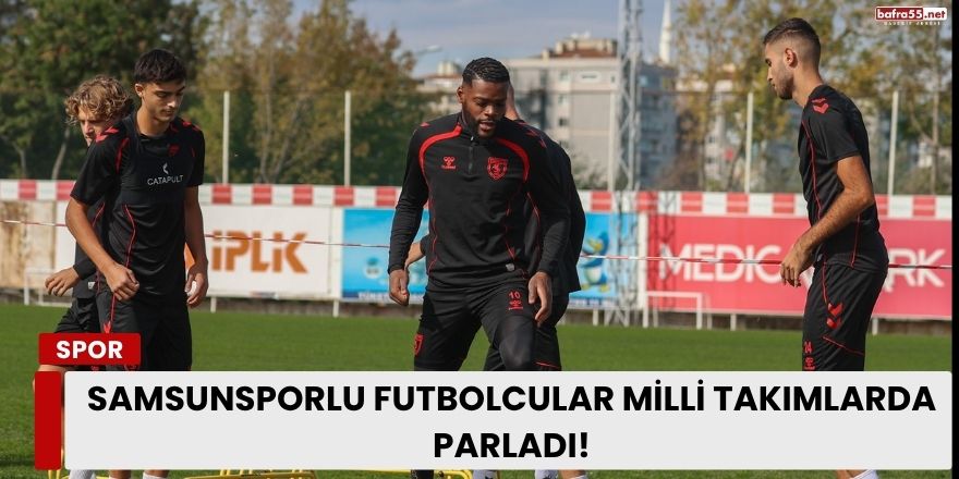Samsunsporlu Futbolcular Milli Takımlarda Parladı!