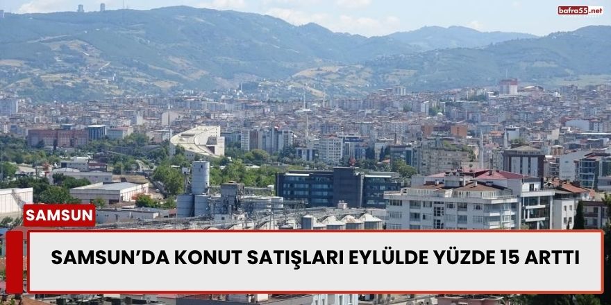 Samsun’da Konut Satışları Eylülde Yüzde 15 Arttı