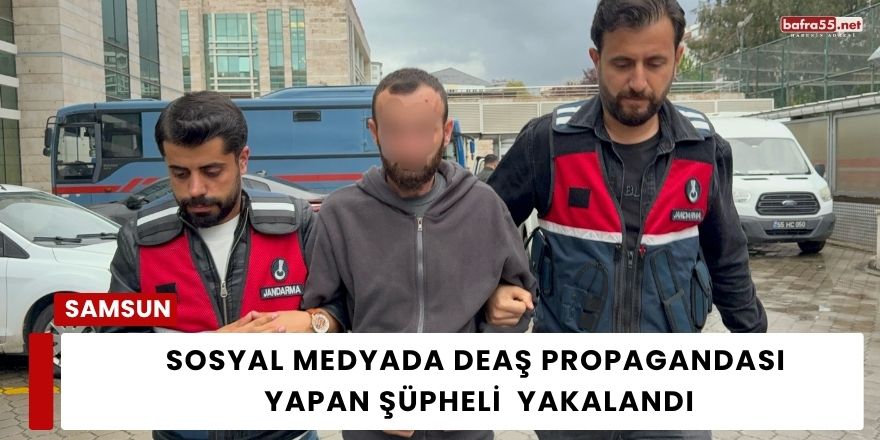Sosyal Medyada DEAŞ Propagandası Yapan Şüpheli Samsun’da Yakalandı