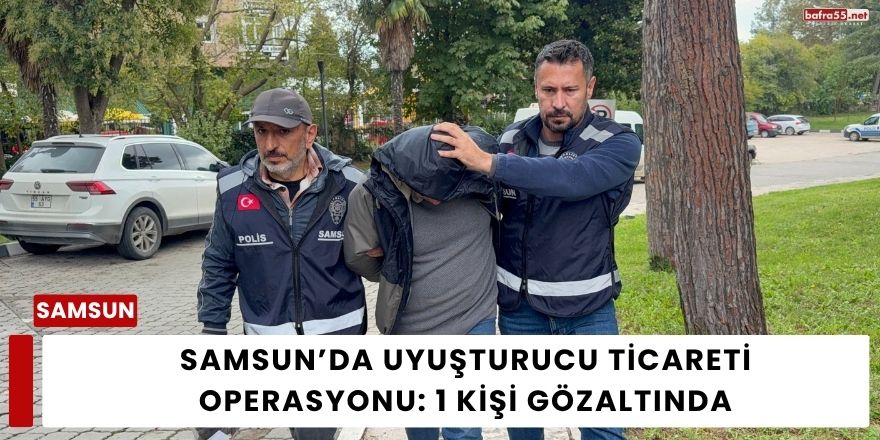 Samsun’da Uyuşturucu Ticareti Operasyonu: 1 Kişi Gözaltında