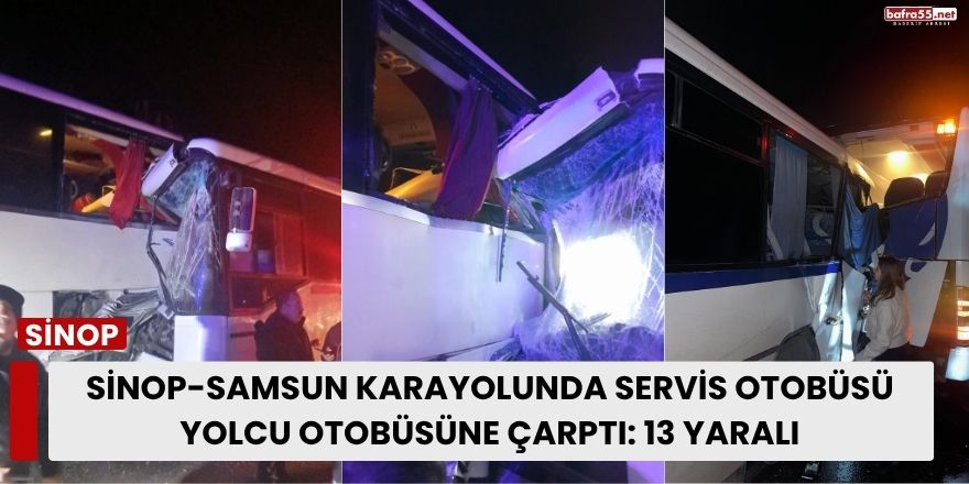 Sinop-Samsun Karayolunda Servis Otobüsü Yolcu Otobüsüne Çarptı: 13 Yaralı