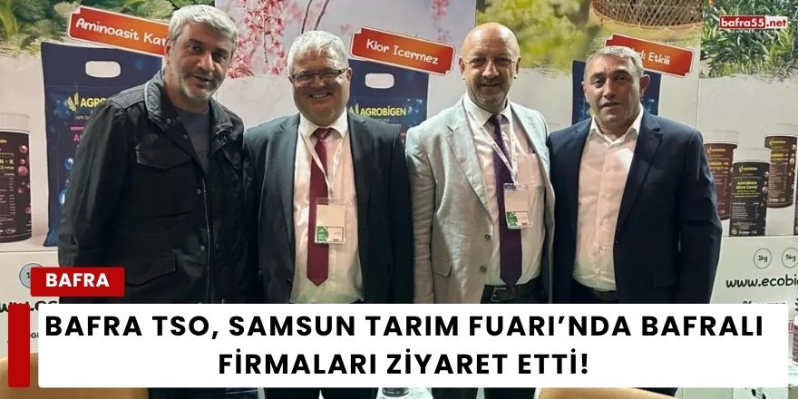 Bafra TSO, Samsun Tarım Fuarı’nda Bafralı Firmaları Ziyaret Etti