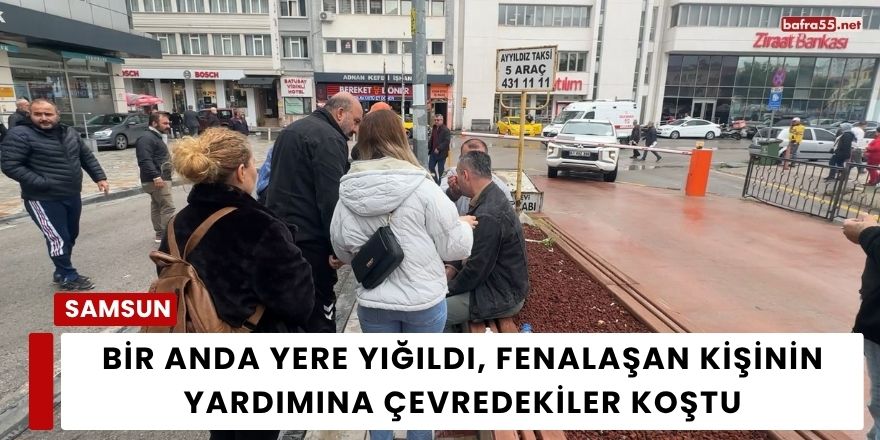 Bir Anda Yere Yığıldı, Fenalaşan Kişinin Yardımına Çevredekiler Koştu