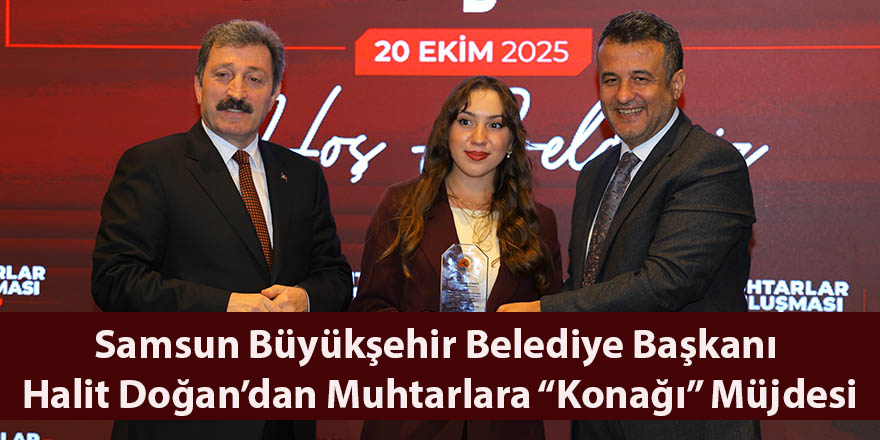 Samsun Büyükşehir Belediye Başkanı Halit Doğan’dan Muhtarlara “Konağı” Müjdesi