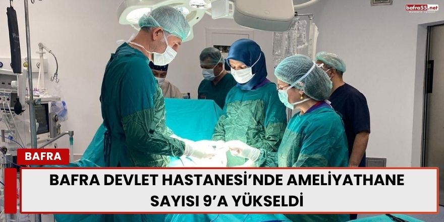 Bafra Devlet Hastanesi’nde Ameliyathane Sayısı 9’a Yükseldi