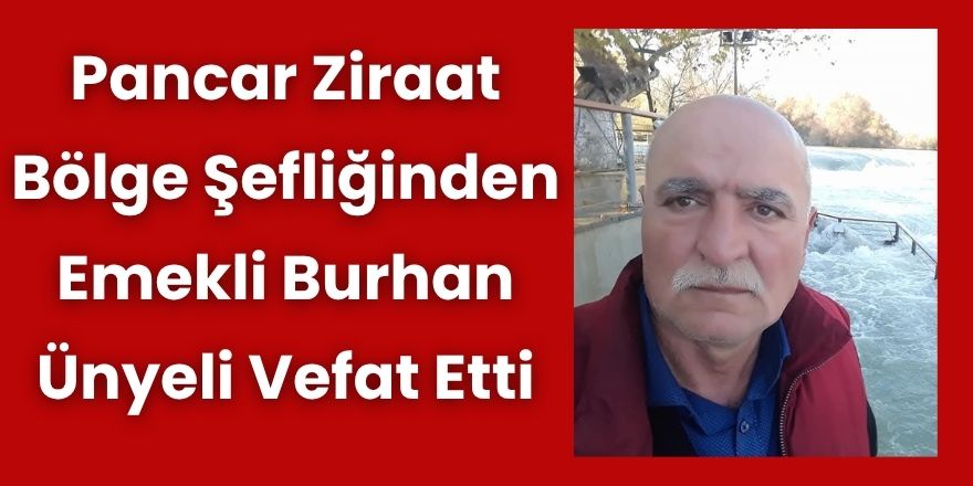 Pancar Ziraat Bölge Şefliğinden Emekli Burhan Ünyeli Vefat Etti