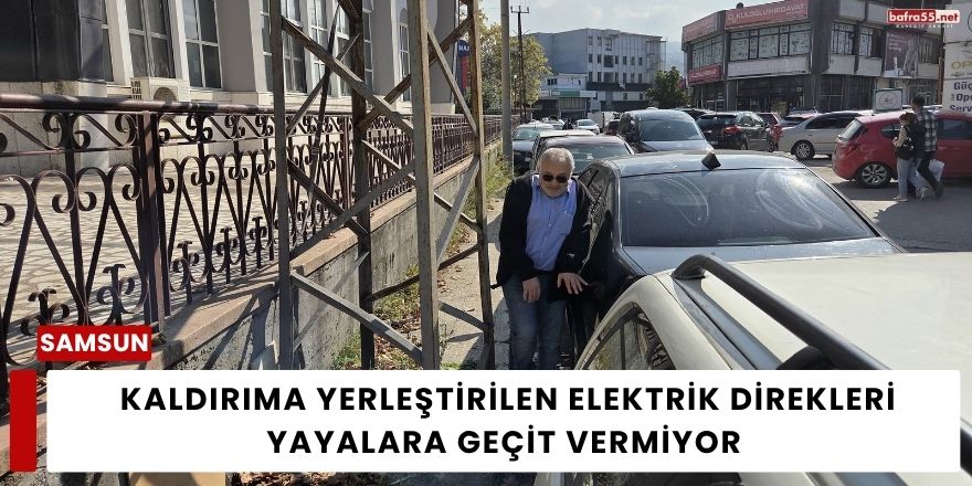 Samsun’da Kaldırıma Yerleştirilen Elektrik Direkleri Yayalara Geçit Vermiyor