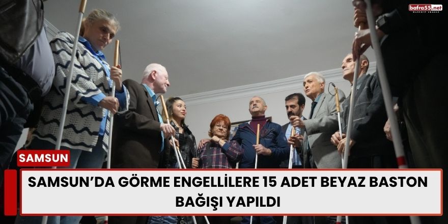 Samsun’da Görme Engellilere 15 Adet Beyaz Baston Bağışı