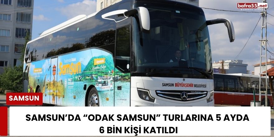 Samsun’da “Odak Samsun” Turlarına 5 Ayda 6 Bin Kişi Katıldı