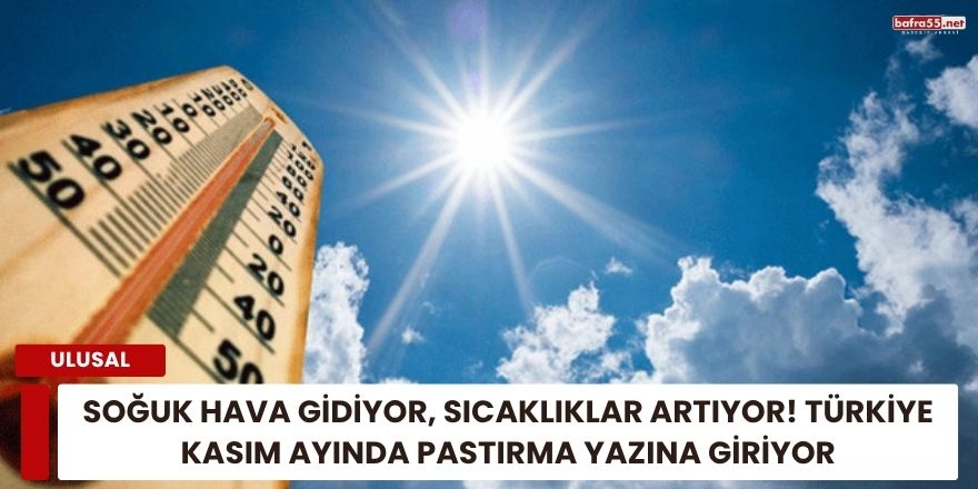 Soğuk Hava Gidiyor, Sıcaklıklar Artıyor! Türkiye Kasım Ayında Pastırma Yazına Giriyor